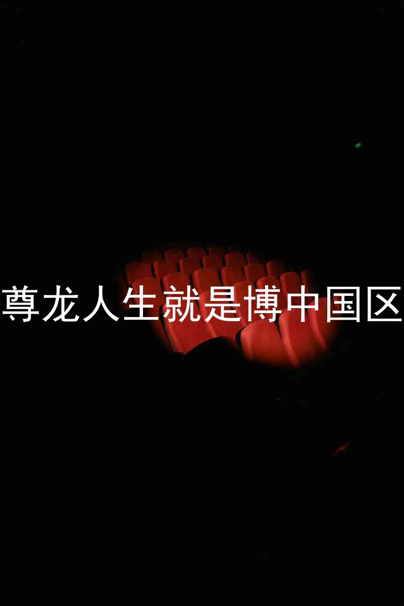 尊龙人生就是博中国区