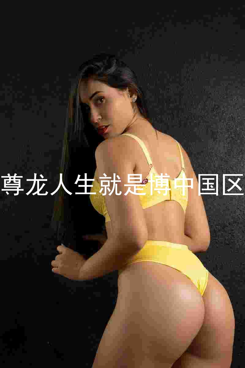 尊龙人生就是博中国区
